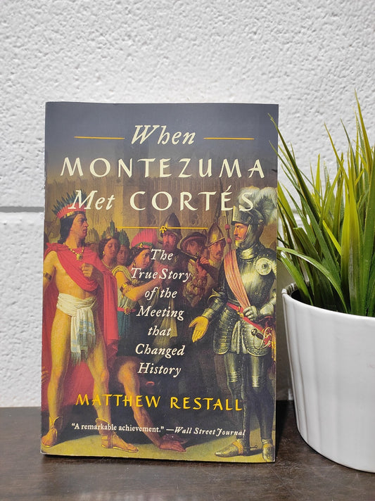 When Montezuma Met Cortés: The True Story of the Meeting That Changed History