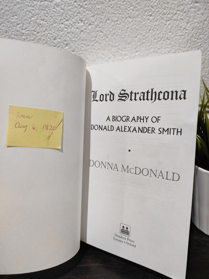 Lord Strathcona: A Biography of Donald Alexander Smith by McDonald, Donna
