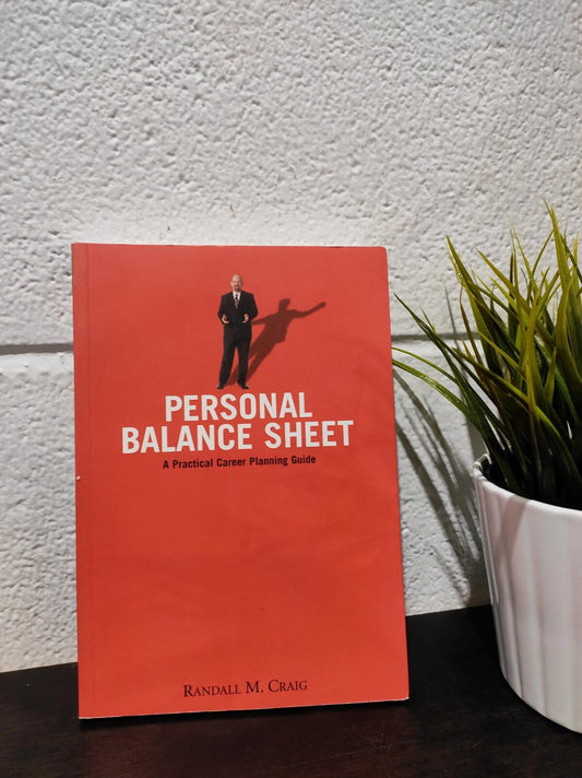 PERSONAL BALANCE SHEET: A PRACTICAL CAREER PLANNING GUIDE By Randall M. Craig