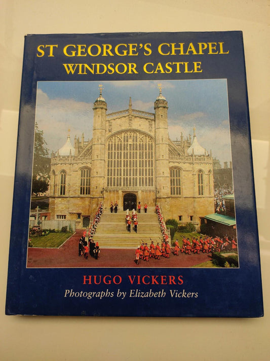 ST GEORGE'S CHAPEL, WINDSOR CASTLE By Hugo Vickers - Hardcover SIGNED BY HUGO