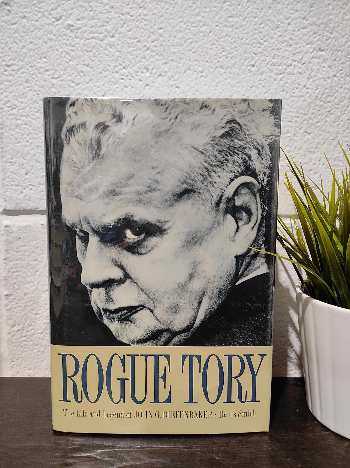 Rogue Tory : The Life and Legend of John G. Diefenbaker Hardcover